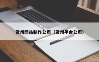 泗洪贺州网站制作公司（贺州平台公司）